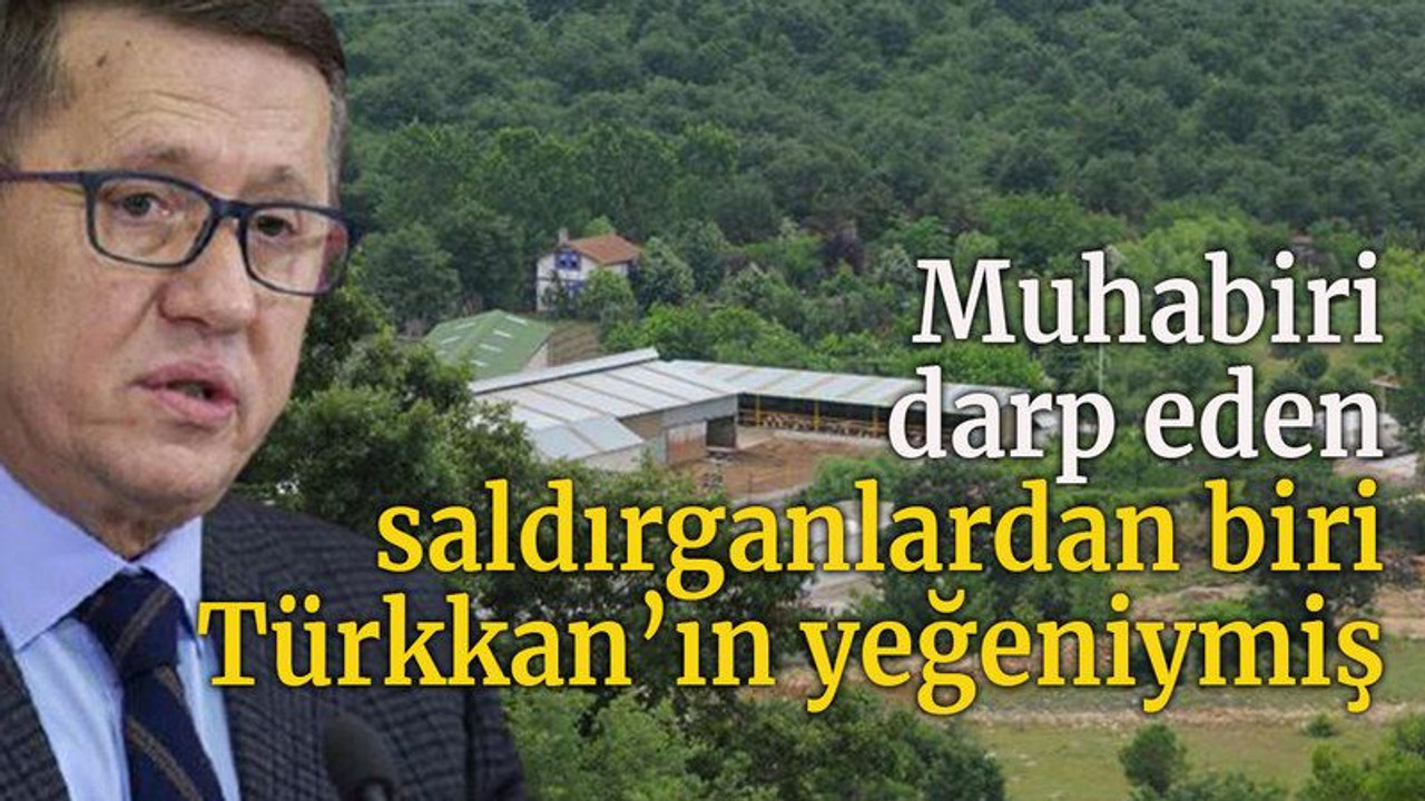 Muhabiri darp eden saldırganlardan biri Türkkan’ın yeğeniymiş